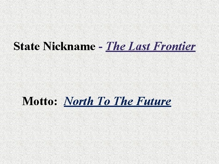 State Nickname - The Last Frontier Motto: North To The Future 