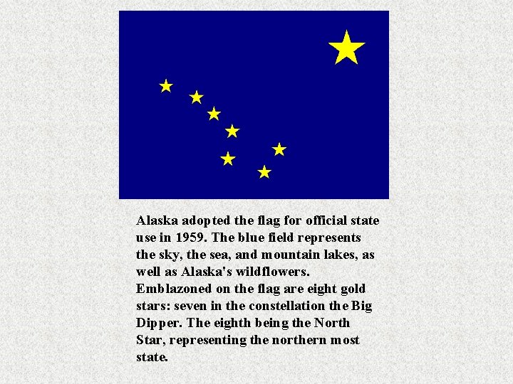 Alaska adopted the flag for official state use in 1959. The blue field represents