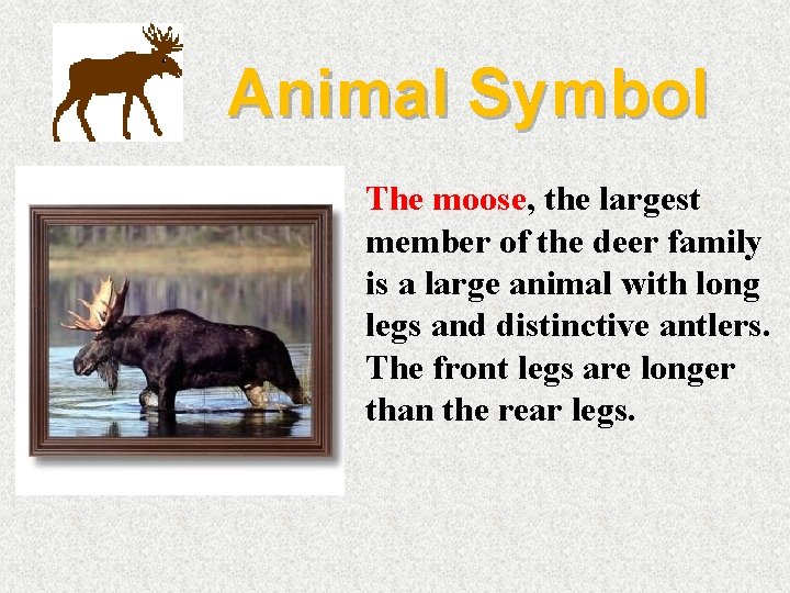 Animal Symbol The moose, the largest member of the deer family is a large