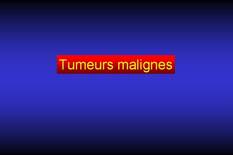 Tumeurs malignes 