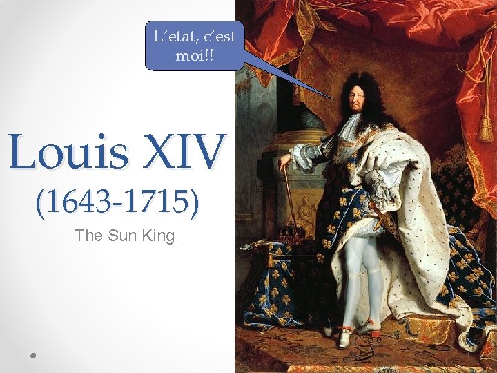 L’etat, c’est moi!! Louis XIV (1643 -1715) The Sun King 1 