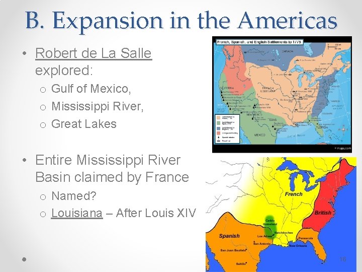 B. Expansion in the Americas • Robert de La Salle explored: o Gulf of B. Expansion in the Americas • Robert de La Salle explored: o Gulf of