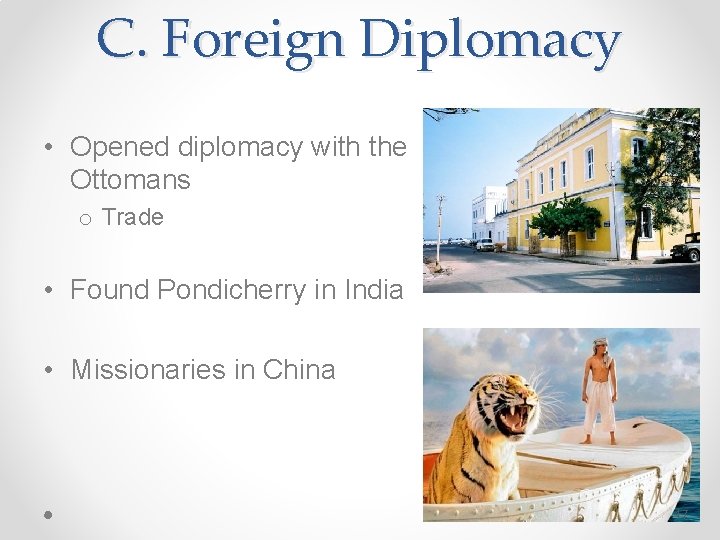 C. Foreign Diplomacy • Opened diplomacy with the Ottomans o Trade • Found Pondicherry