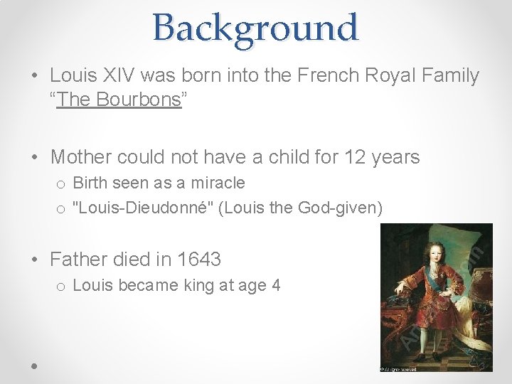 Background • Louis XIV was born into the French Royal Family “The Bourbons” •