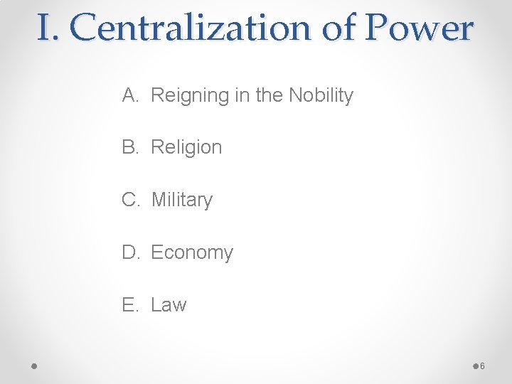 I. Centralization of Power A. Reigning in the Nobility B. Religion C. Military D.