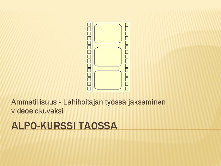 Ammatillisuus - Lähihoitajan työssä jaksaminen videoelokuvaksi ALPO-KURSSI TAOSSA 