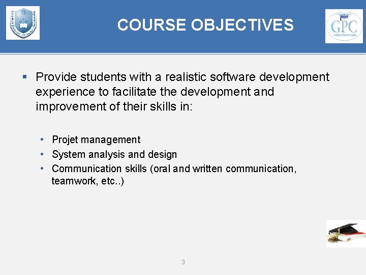 COURSE OBJECTIVES § Provide students with a realistic software development experience to facilitate the