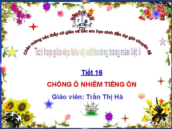 7 B DH Tiết 16 CHỐNG Ô NHIỄM TIẾNG ỒN Giáo viên: Trần Thị