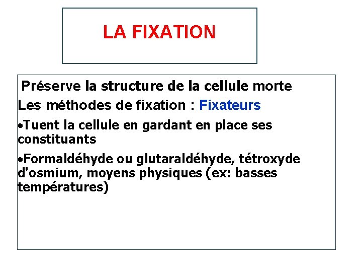 LA FIXATION Préserve la structure de la cellule morte Les méthodes de fixation : LA FIXATION Préserve la structure de la cellule morte Les méthodes de fixation :