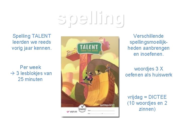 spelling Spelling TALENT leerden we reeds vorig jaar kennen. Verschillende spellingsmoeilijkheden aanbrengen en inoefenen.