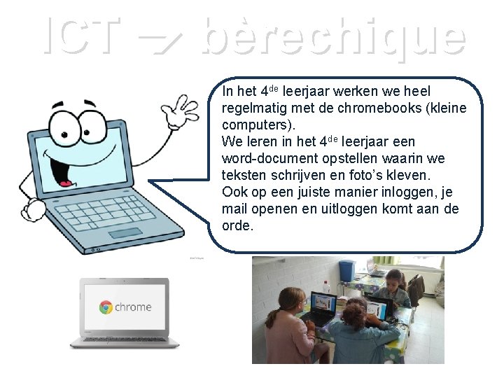 ICT bèrechique In het 4 de leerjaar werken we heel regelmatig met de chromebooks