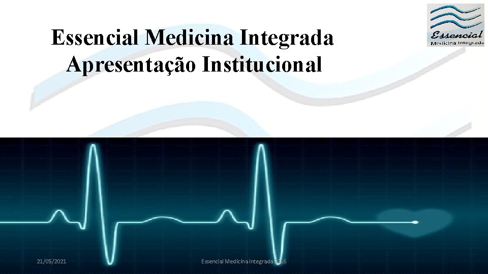 Essencial Medicina Integrada Apresentação Institucional 21/05/2021 Essencial Medicina Integrada 2016 