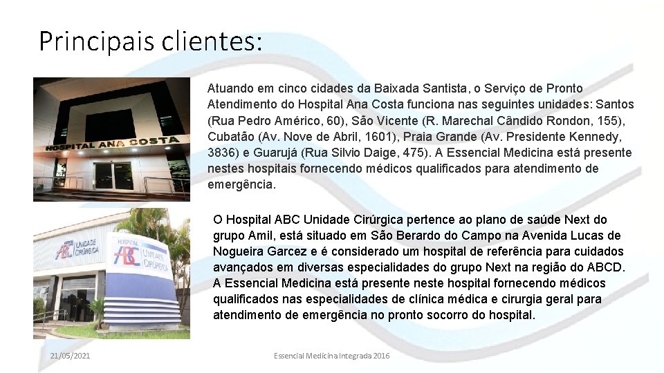 Principais clientes: Atuando em cinco cidades da Baixada Santista, o Serviço de Pronto Atendimento