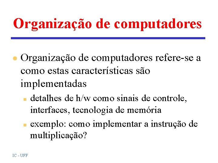 Organização de computadores l Organização de computadores refere-se a como estas características são implementadas