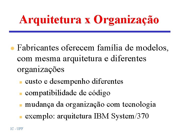 Arquitetura x Organização l Fabricantes oferecem família de modelos, com mesma arquitetura e diferentes