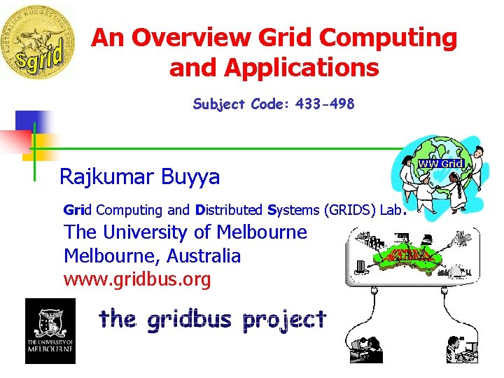 An Overview Grid Computing and Applications Subject Code: 433 -498 Rajkumar Buyya Grid Computing