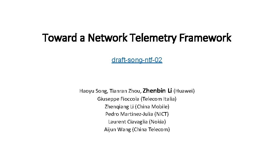 Toward a Network Telemetry Framework draft-song-ntf-02 Haoyu Song, Tianran Zhou, Zhenbin Li (Huawei) Giuseppe