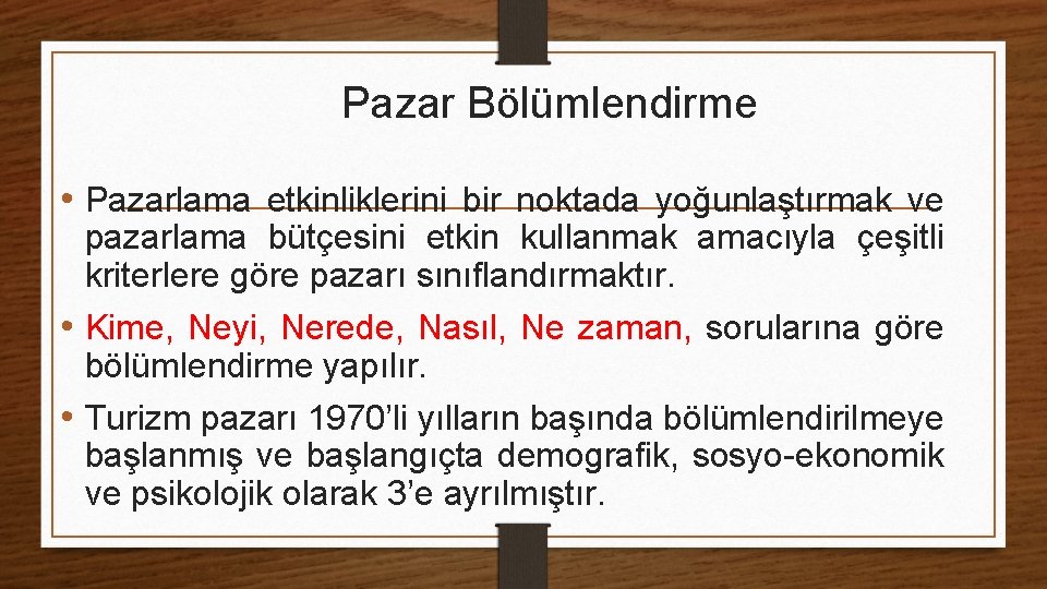 Pazar Bölümlendirme • Pazarlama etkinliklerini bir noktada yoğunlaştırmak ve pazarlama bütçesini etkin kullanmak amacıyla