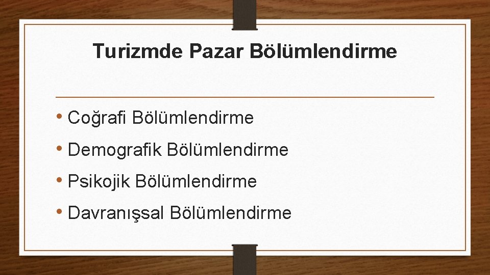 Turizmde Pazar Bölümlendirme • Coğrafi Bölümlendirme • Demografik Bölümlendirme • Psikojik Bölümlendirme • Davranışsal