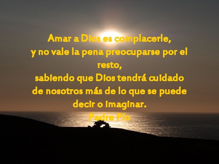 Amar a Dios es complacerle, y no vale la pena preocuparse por el resto,