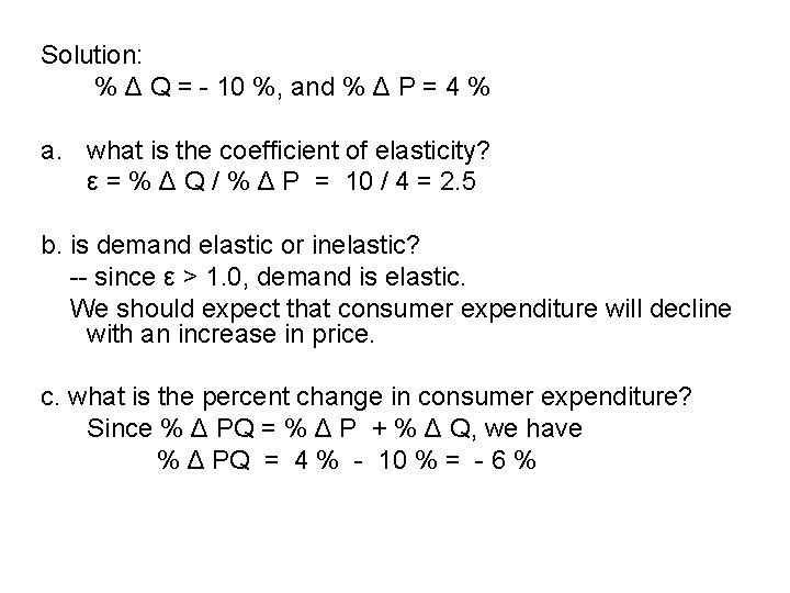 Solution: % Δ Q = - 10 %, and % Δ P = 4