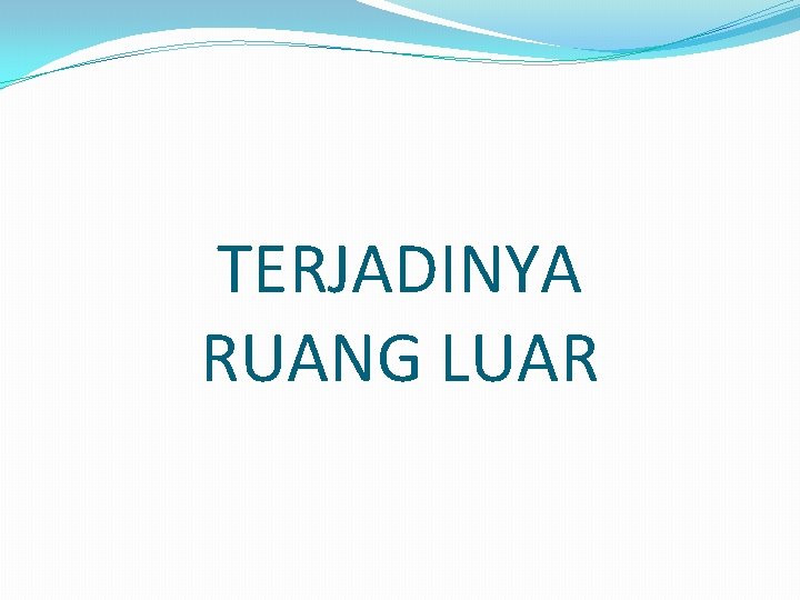 TERJADINYA RUANG LUAR 