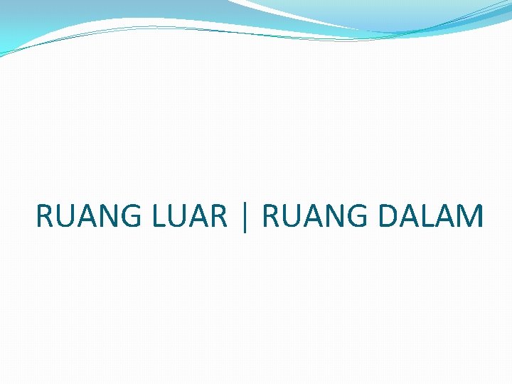 RUANG LUAR | RUANG DALAM 