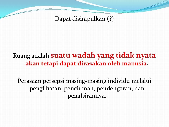 Dapat disimpulkan (? ) Ruang adalah suatu wadah yang tidak nyata akan tetapi dapat