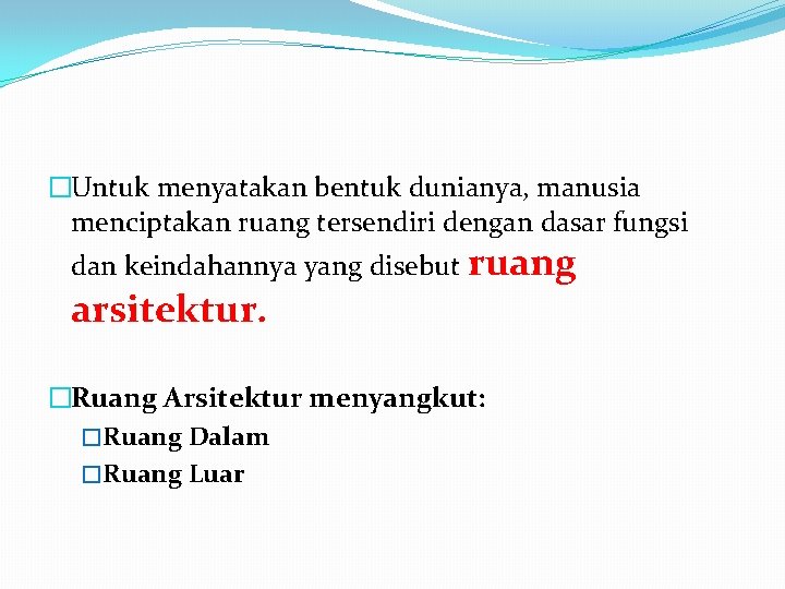 �Untuk menyatakan bentuk dunianya, manusia menciptakan ruang tersendiri dengan dasar fungsi dan keindahannya yang