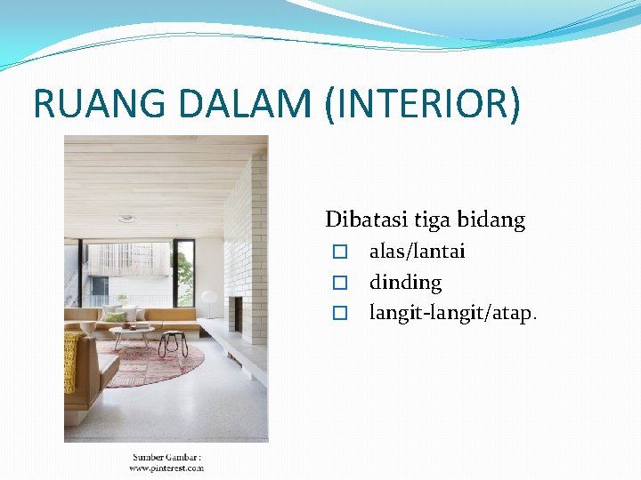 RUANG DALAM (INTERIOR) Dibatasi tiga bidang alas/lantai � dinding � langit-langit/atap. � 