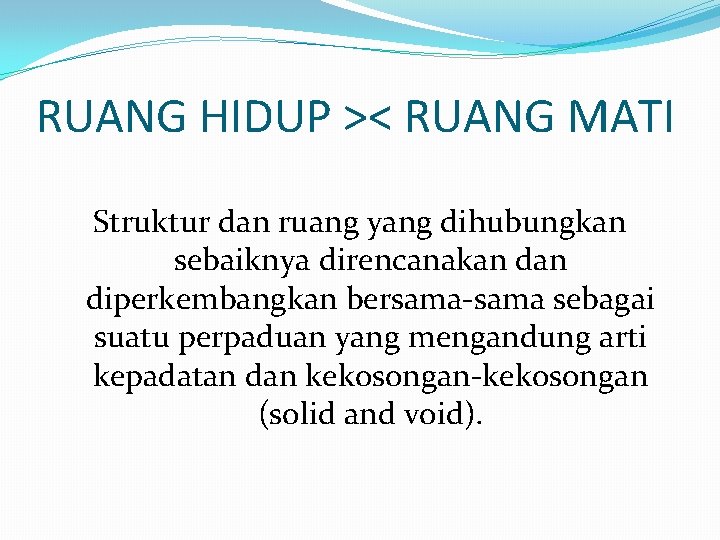 RUANG HIDUP >< RUANG MATI Struktur dan ruang yang dihubungkan sebaiknya direncanakan diperkembangkan bersama-sama