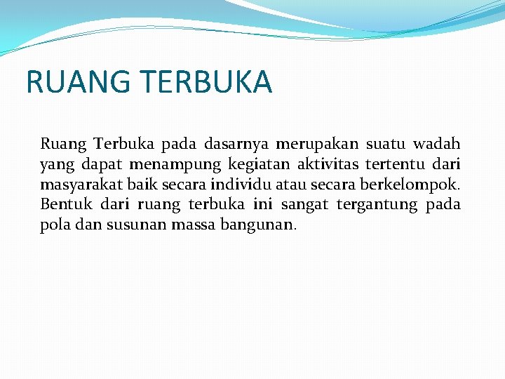 RUANG TERBUKA Ruang Terbuka pada dasarnya merupakan suatu wadah yang dapat menampung kegiatan aktivitas