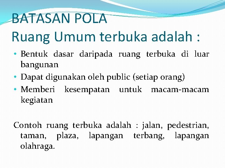 BATASAN POLA Ruang Umum terbuka adalah : • Bentuk dasar daripada ruang terbuka di