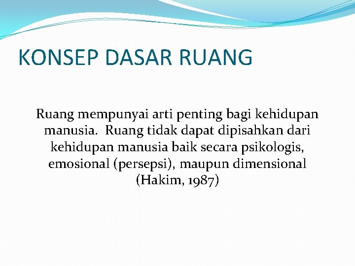 KONSEP DASAR RUANG Ruang mempunyai arti penting bagi kehidupan manusia. Ruang tidak dapat dipisahkan