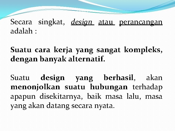 Secara singkat, design atau perancangan adalah : Suatu cara kerja yang sangat kompleks, dengan