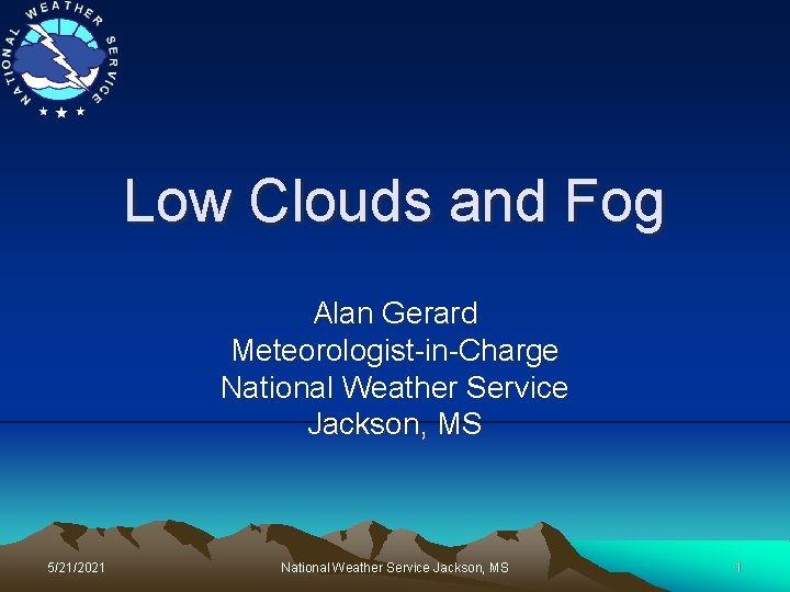 Low Clouds and Fog Alan Gerard Meteorologist-in-Charge National Weather Service Jackson, MS 5/21/2021 National