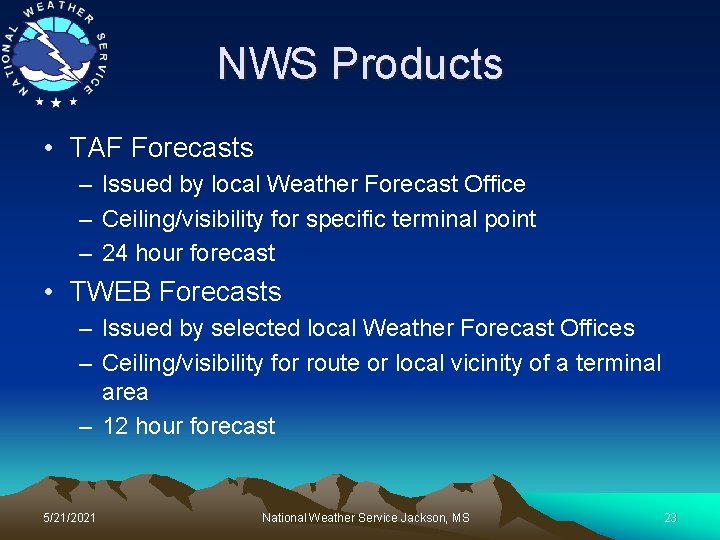 NWS Products • TAF Forecasts – Issued by local Weather Forecast Office – Ceiling/visibility