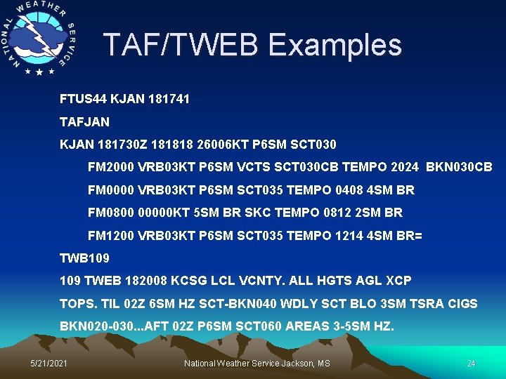 TAF/TWEB Examples FTUS 44 KJAN 181741 TAFJAN KJAN 181730 Z 181818 26006 KT P