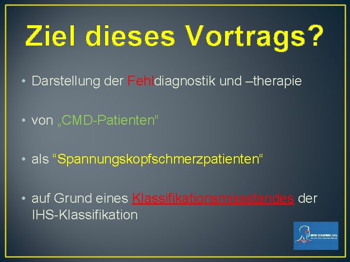Ziel dieses Vortrags? • Darstellung der Fehldiagnostik und –therapie • von „CMD-Patienten“ • als Ziel dieses Vortrags? • Darstellung der Fehldiagnostik und –therapie • von „CMD-Patienten“ • als