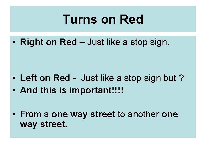 Turns on Red • Right on Red – Just like a stop sign. •