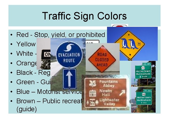 Traffic Sign Colors • • Red - Stop, yield, or prohibited Yellow - Warning