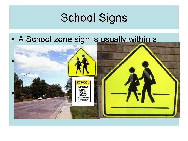 School Signs • A School zone sign is usually within a block of a