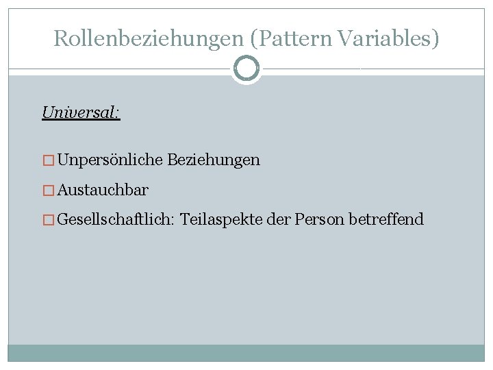 Rollenbeziehungen (Pattern Variables) Universal: � Unpersönliche Beziehungen � Austauchbar � Gesellschaftlich: Teilaspekte der Person