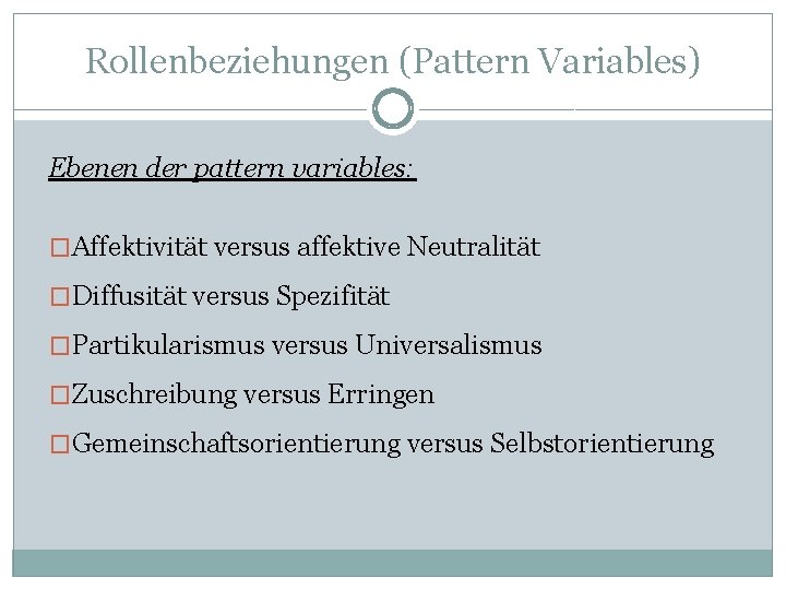 Rollenbeziehungen (Pattern Variables) Ebenen der pattern variables: �Affektivität versus affektive Neutralität �Diffusität versus Spezifität