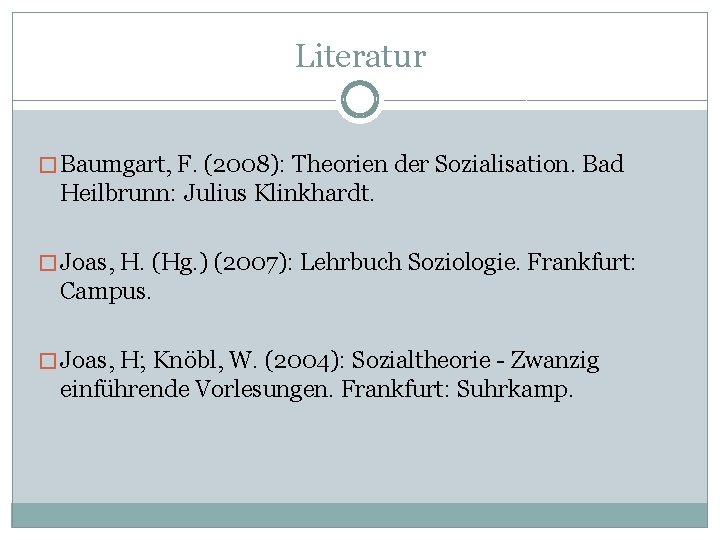 Literatur � Baumgart, F. (2008): Theorien der Sozialisation. Bad Heilbrunn: Julius Klinkhardt. � Joas,