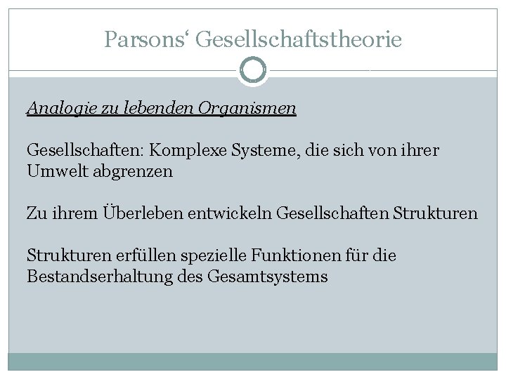Parsons‘ Gesellschaftstheorie Analogie zu lebenden Organismen Gesellschaften: Komplexe Systeme, die sich von ihrer Umwelt