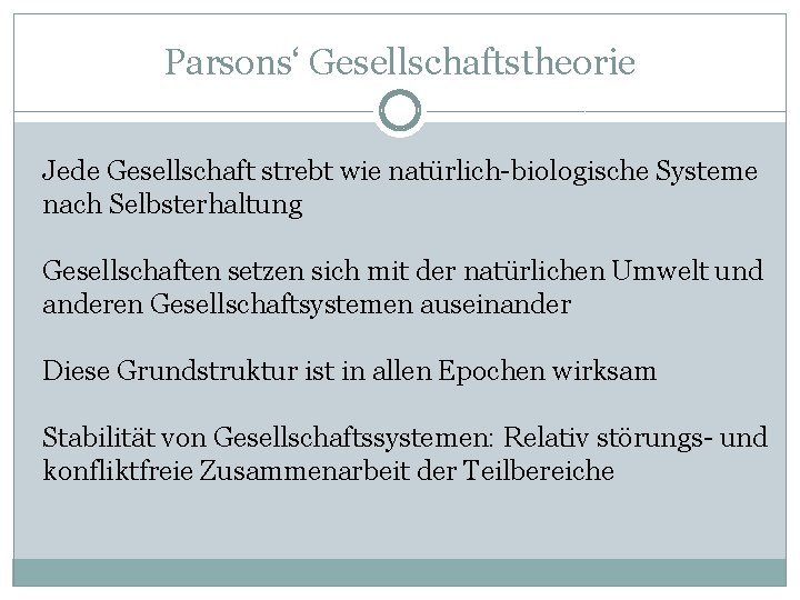 Parsons‘ Gesellschaftstheorie Jede Gesellschaft strebt wie natürlich-biologische Systeme nach Selbsterhaltung Gesellschaften setzen sich mit