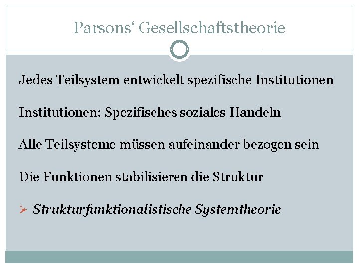 Parsons‘ Gesellschaftstheorie Jedes Teilsystem entwickelt spezifische Institutionen: Spezifisches soziales Handeln Alle Teilsysteme müssen aufeinander