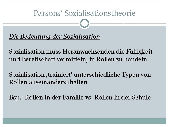 Parsons‘ Sozialisationstheorie Die Bedeutung der Sozialisation muss Heranwachsenden die Fähigkeit und Bereitschaft vermitteln, in