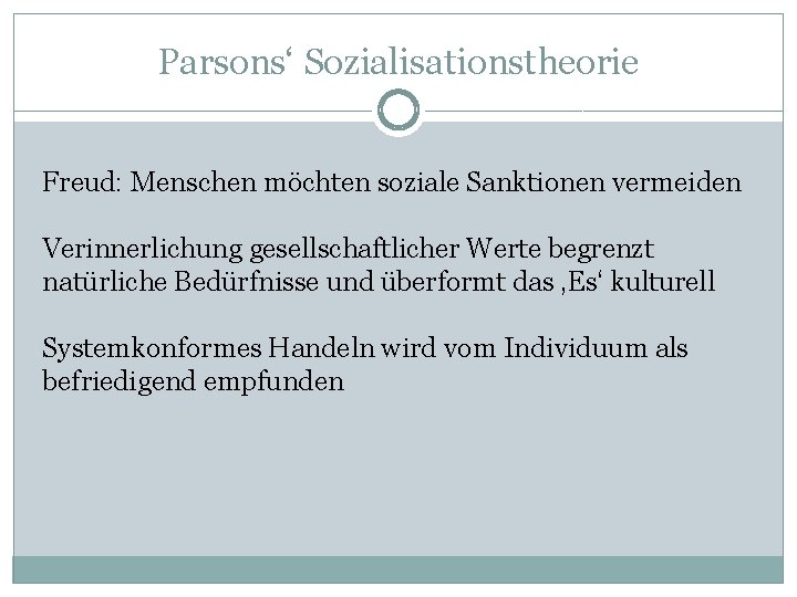 Parsons‘ Sozialisationstheorie Freud: Menschen möchten soziale Sanktionen vermeiden Verinnerlichung gesellschaftlicher Werte begrenzt natürliche Bedürfnisse